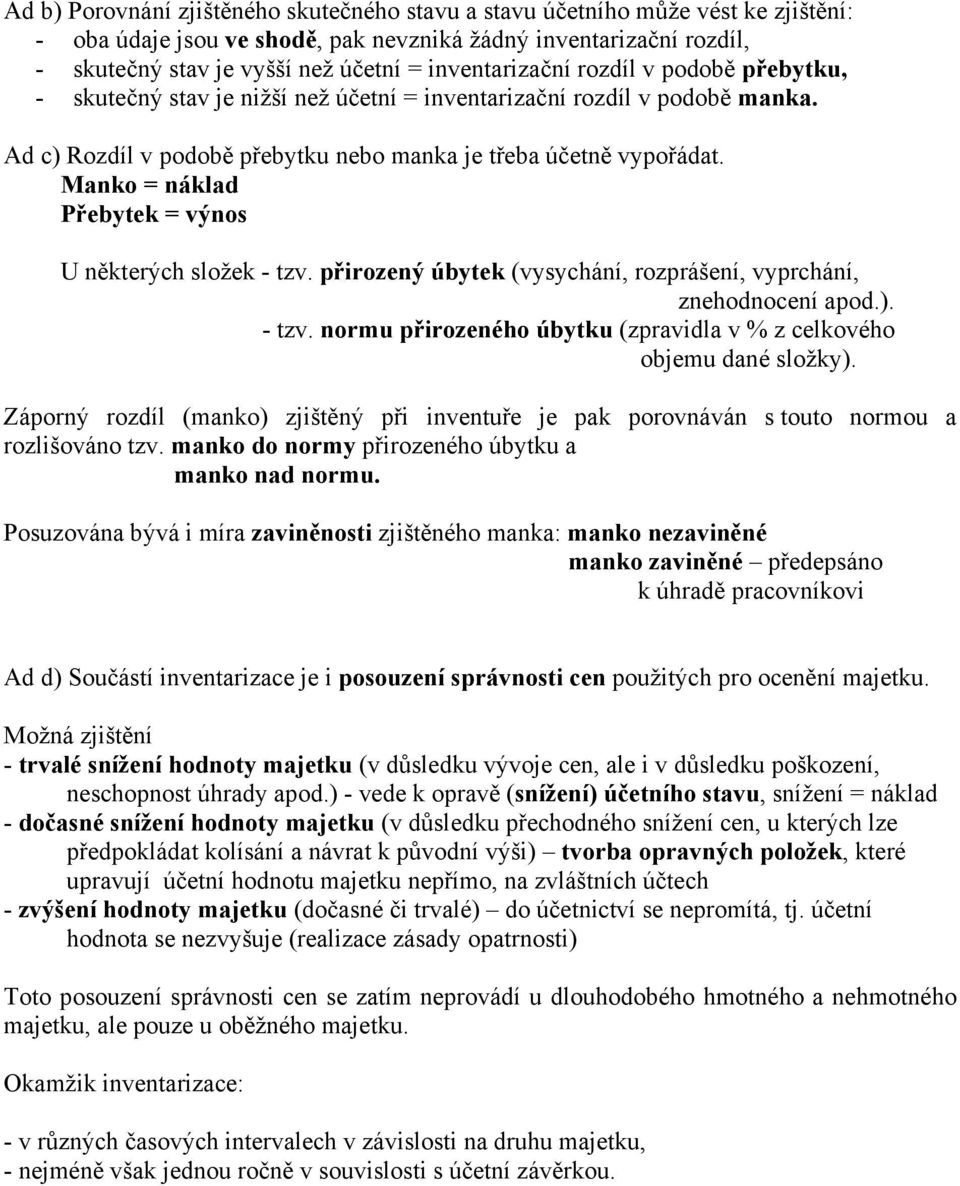 Manko = náklad Přebytek = výnos U některých složek - tzv. přirozený úbytek (vysychání, rozprášení, vyprchání, znehodnocení apod.). - tzv. normu přirozeného úbytku (zpravidla v % z celkového objemu dané složky).