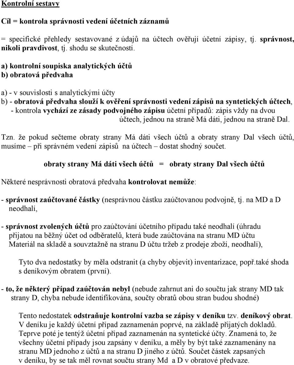 a) kontrolní soupiska analytických účtů b) obratová předvaha a) - v souvislosti s analytickými účty b) - obratová předvaha slouží k ověření správnosti vedení zápisů na syntetických účtech, - kontrola