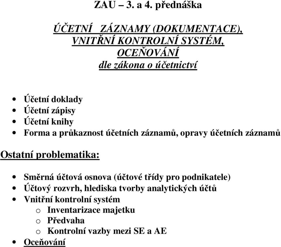 doklady Účetní zápisy Účetní knihy Forma a průkaznost účetních záznamů, opravy účetních záznamů Ostatní