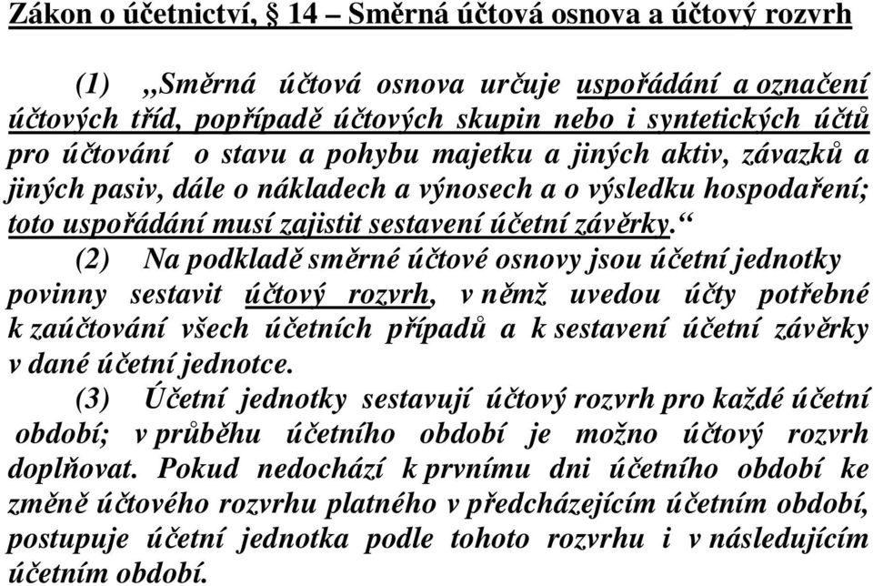 (2) Na podkladě směrné účtové osnovy jsou účetní jednotky povinny sestavit účtový rozvrh, v němž uvedou účty potřebné k zaúčtování všech účetních případů a k sestavení účetní závěrky v dané účetní