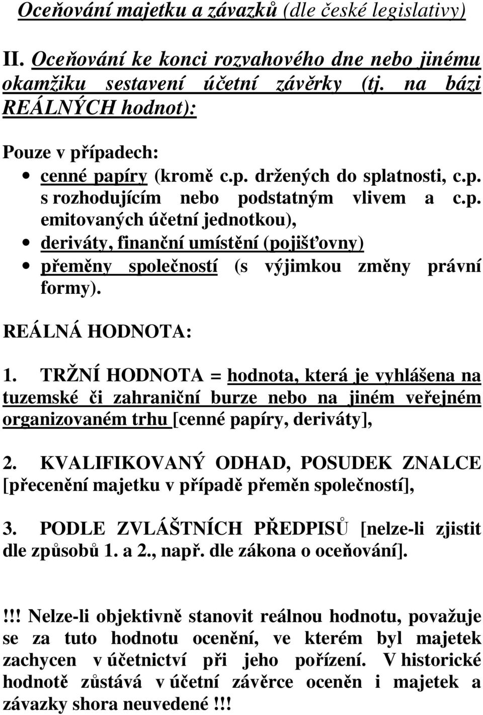 REÁLNÁ HODNOTA: 1. TRŽNÍ HODNOTA = hodnota, která je vyhlášena na tuzemské či zahraniční burze nebo na jiném veřejném organizovaném trhu [cenné papíry, deriváty], 2.