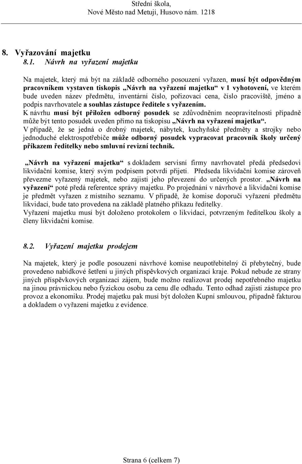 uveden název předmětu, inventární číslo, pořizovací cena, číslo pracoviště, jméno a podpis navrhovatele a souhlas zástupce ředitele s vyřazením.