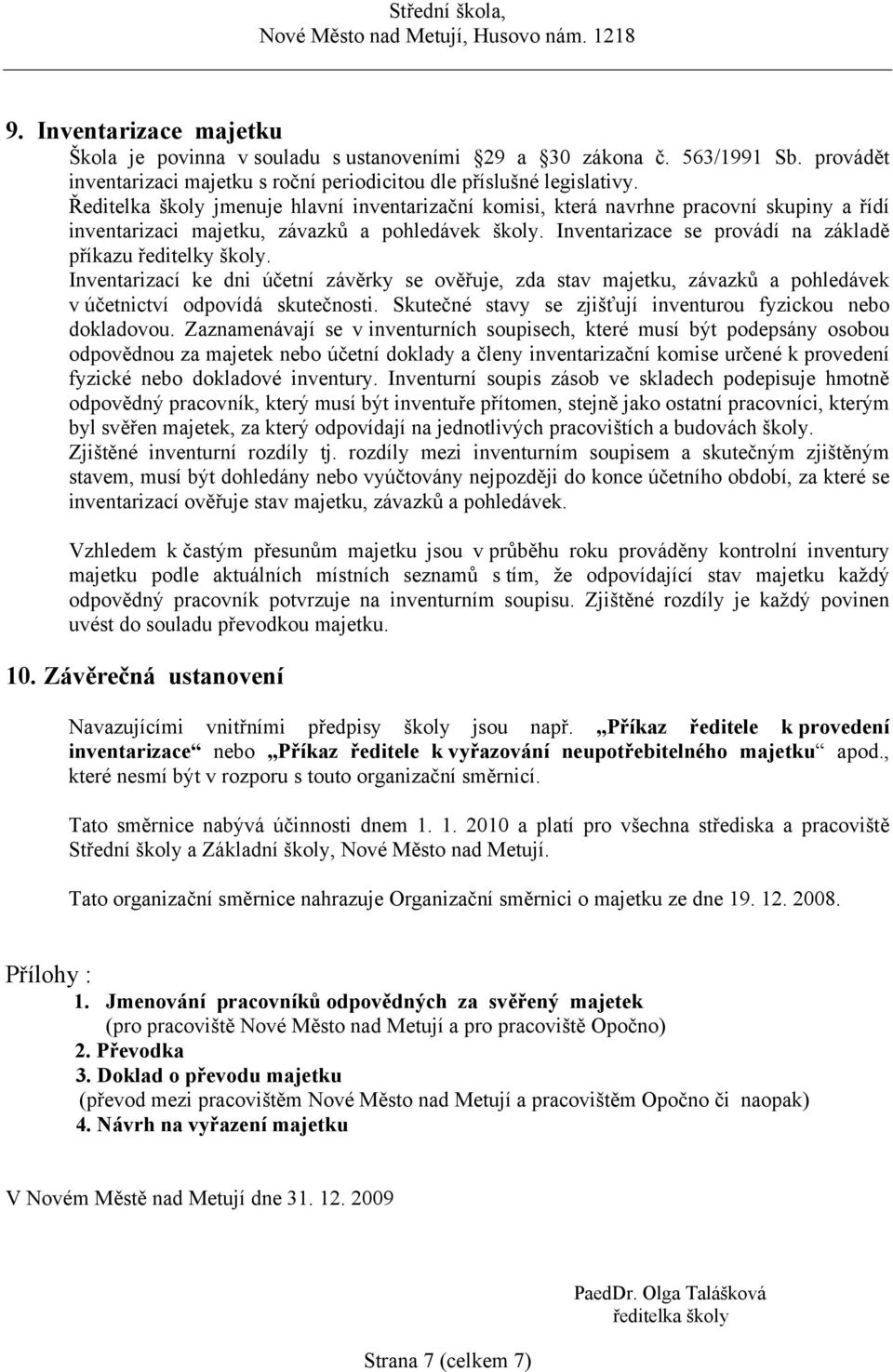 Inventarizace se provádí na základě příkazu ředitelky školy. Inventarizací ke dni účetní závěrky se ověřuje, zda stav majetku, závazků a pohledávek v účetnictví odpovídá skutečnosti.