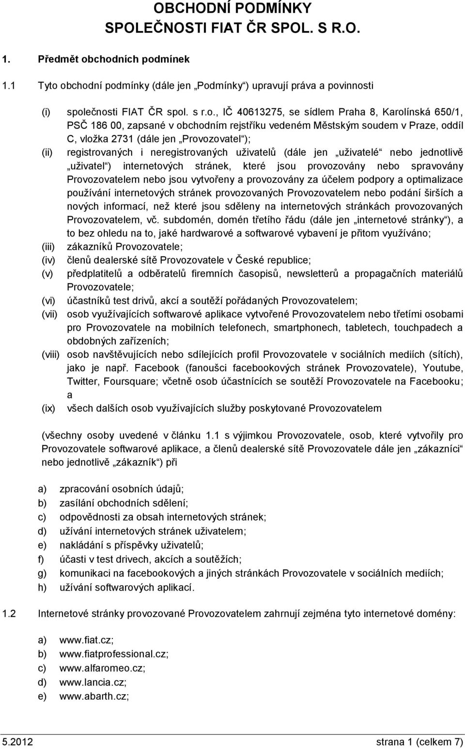 zapsané v obchodním rejstříku vedeném Městským soudem v Praze, oddíl C, vložka 2731 (dále jen Provozovatel ); (ii) registrovaných i neregistrovaných uživatelů (dále jen uživatelé nebo jednotlivě