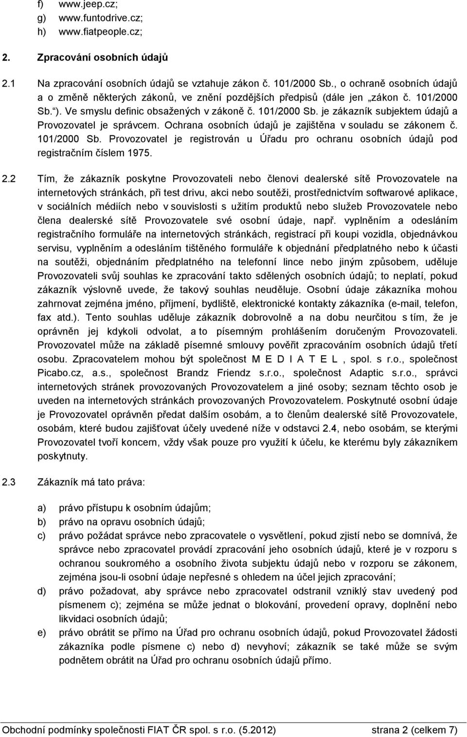 Ochrana osobních údajů je zajištěna v souladu se zákonem č. 101/2000 Sb. Provozovatel je registrován u Úřadu pro ochranu osobních údajů pod registračním číslem 1975. 2.