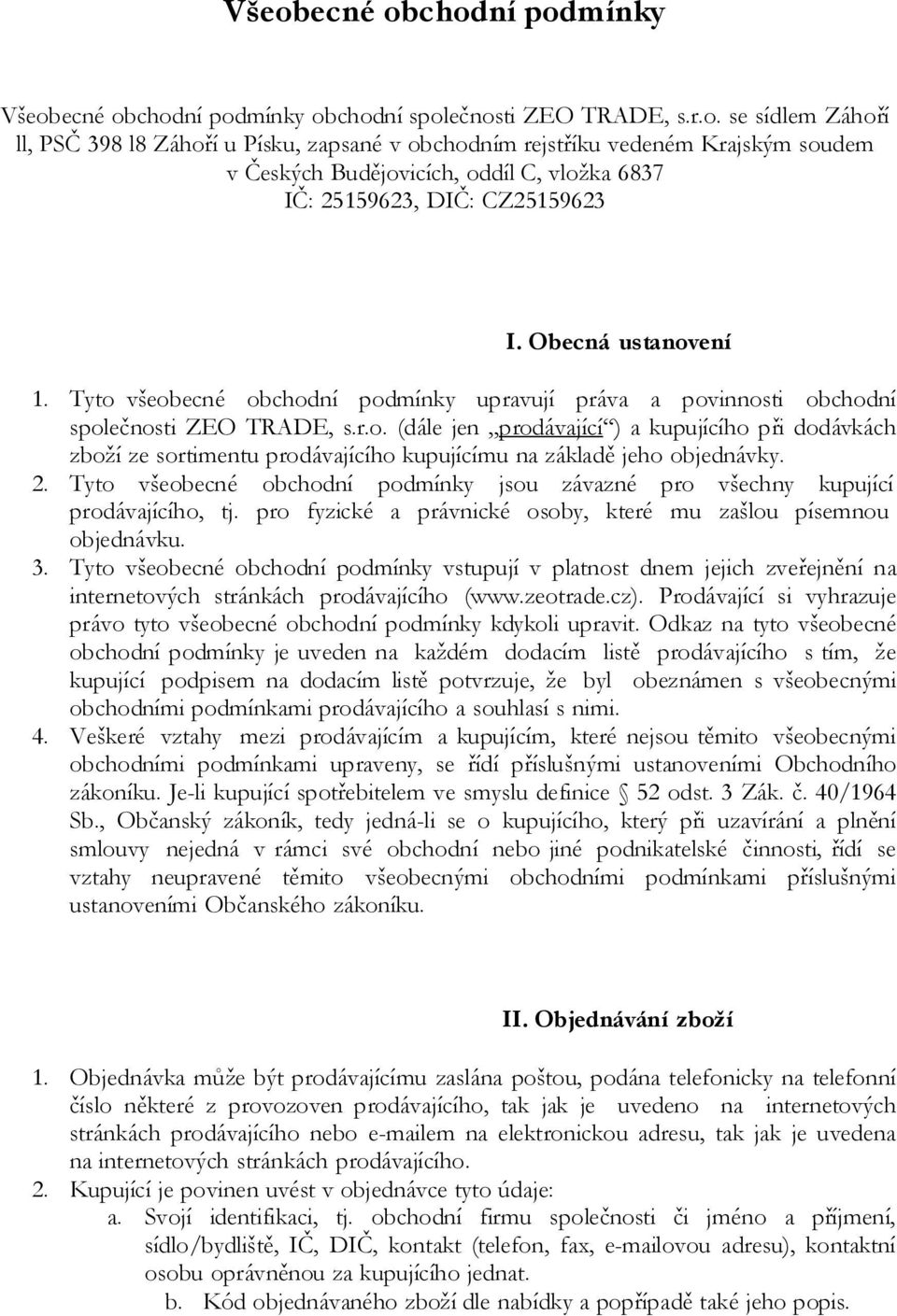 2. Tyto všeobecné obchodní podmínky jsou závazné pro všechny kupující prodávajícího, tj. pro fyzické a právnické osoby, které mu zašlou písemnou objednávku. 3.