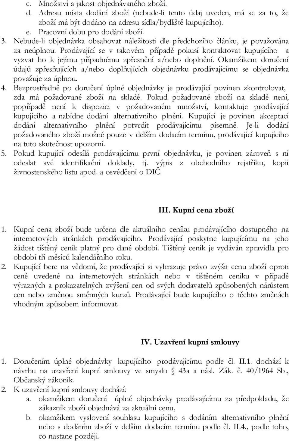 Prodávající se v takovém případě pokusí kontaktovat kupujícího a vyzvat ho k jejímu případnému zpřesnění a/nebo doplnění.