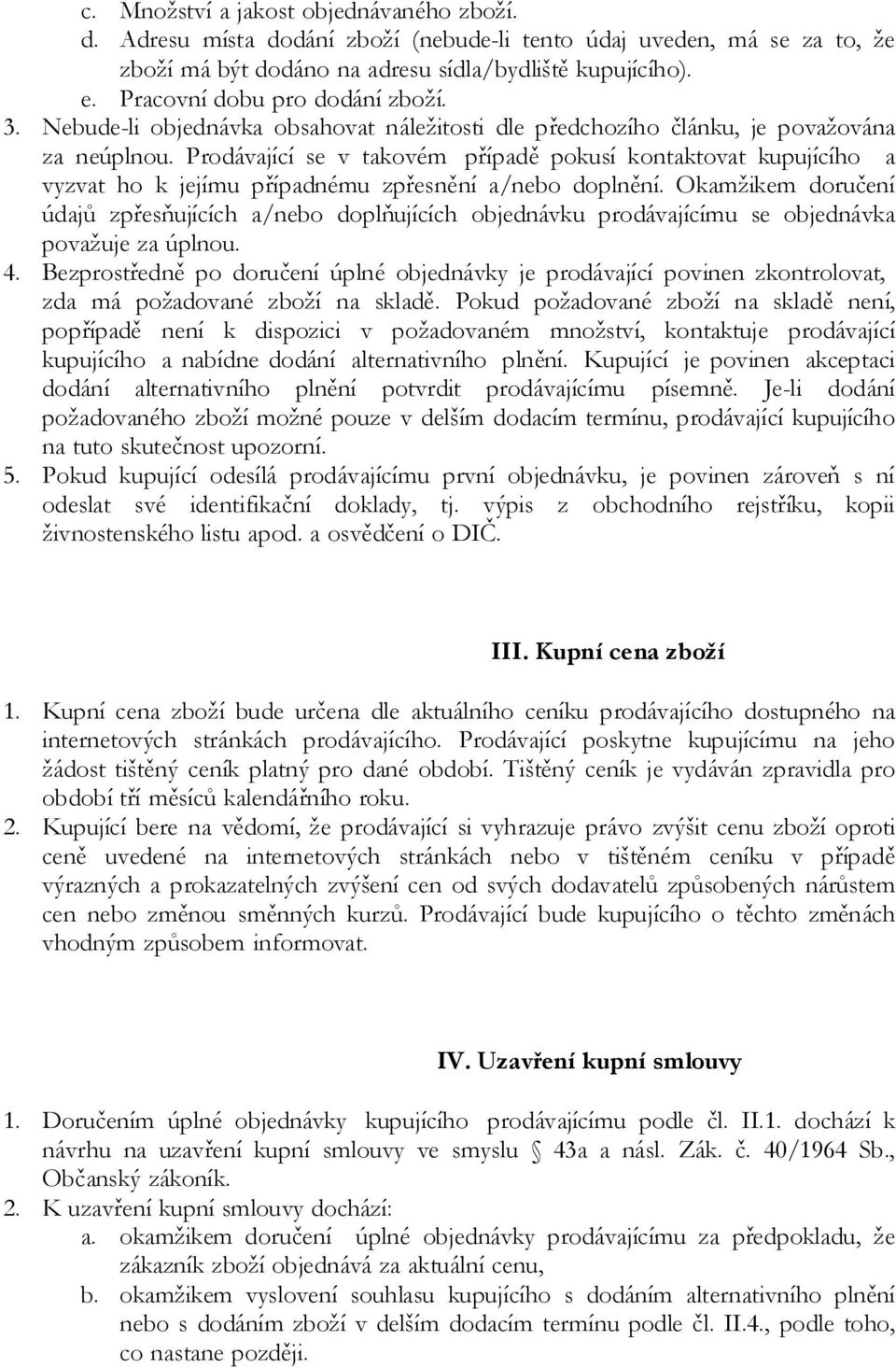 Prodávající se v takovém případě pokusí kontaktovat kupujícího a vyzvat ho k jejímu případnému zpřesnění a/nebo doplnění.