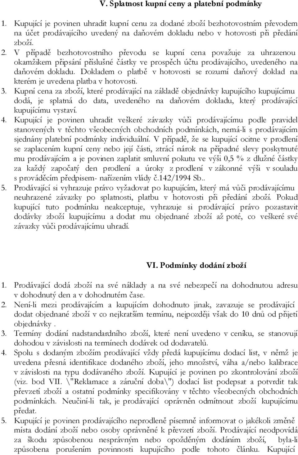 V případě bezhotovostního převodu se kupní cena považuje za uhrazenou okamžikem připsání příslušné částky ve prospěch účtu prodávajícího, uvedeného na daňovém dokladu.