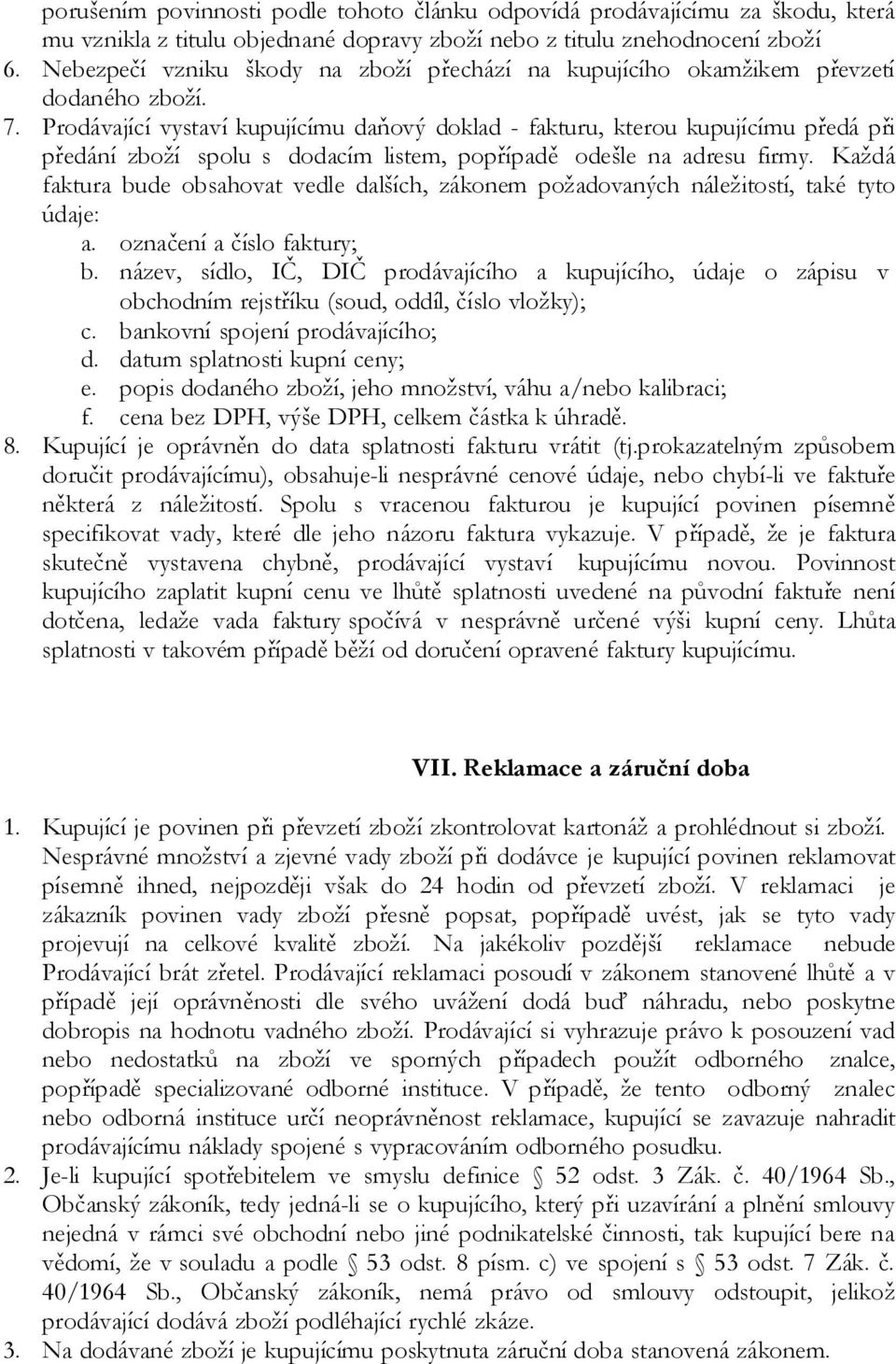 Prodávající vystaví kupujícímu daňový doklad - fakturu, kterou kupujícímu předá při předání zboží spolu s dodacím listem, popřípadě odešle na adresu firmy.