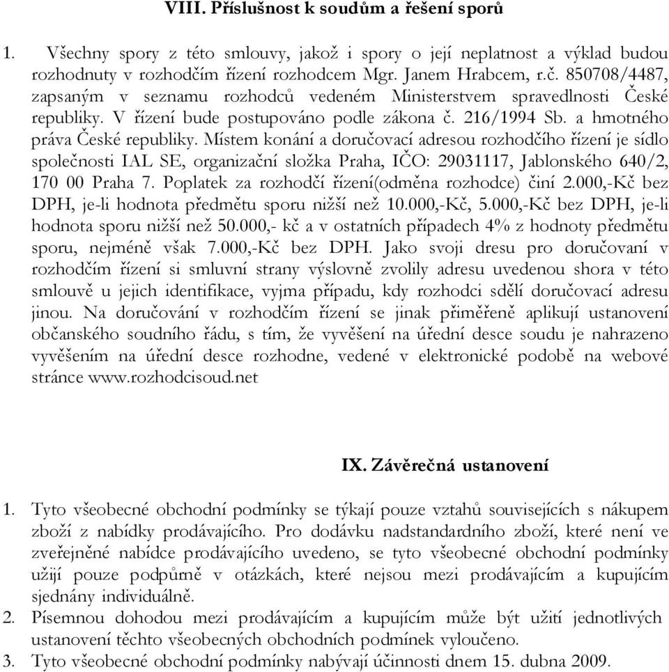 a hmotného práva České republiky. Místem konání a doručovací adresou rozhodčího řízení je sídlo společnosti IAL SE, organizační složka Praha, IČO: 29031117, Jablonského 640/2, 170 00 Praha 7.