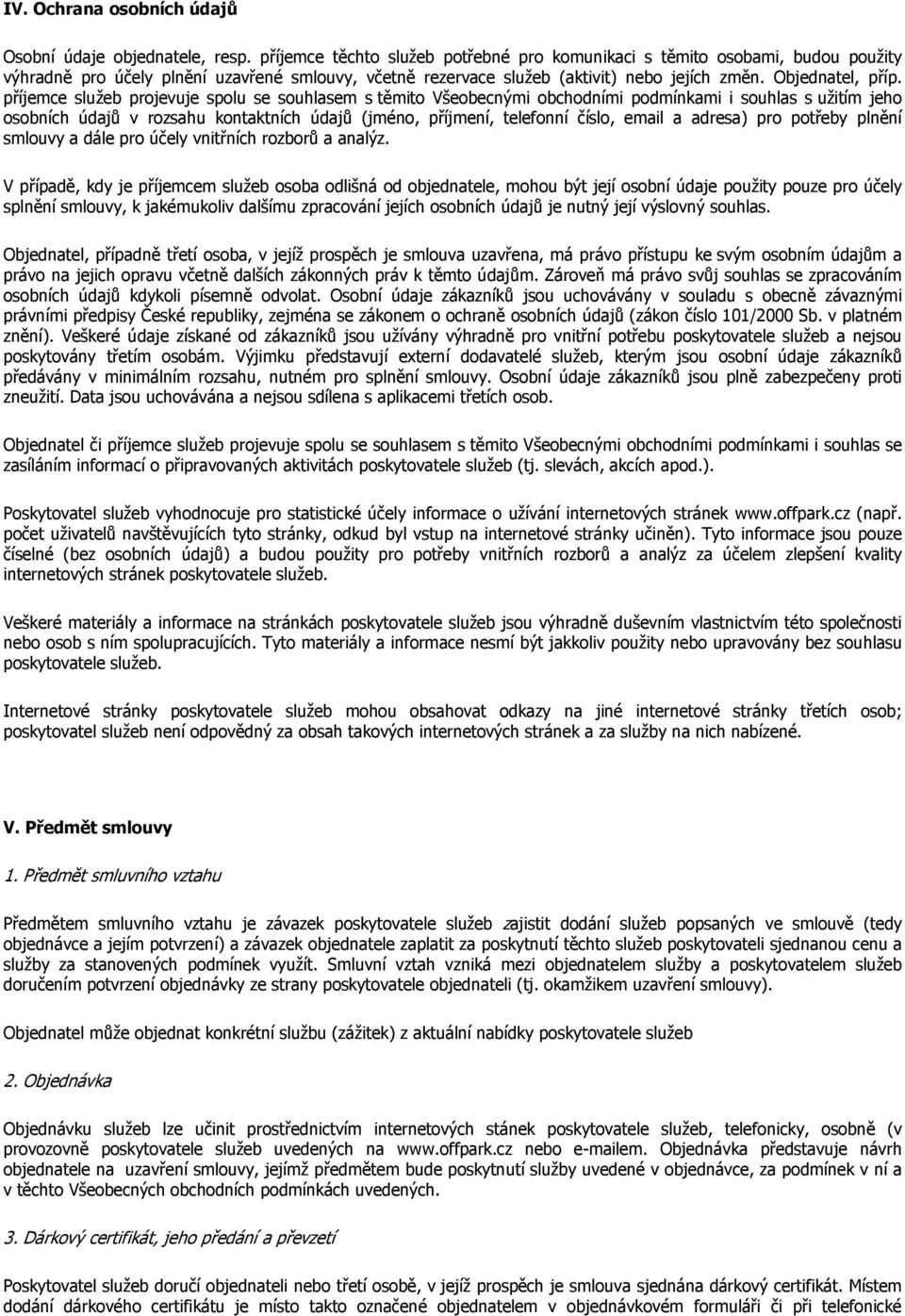 příjemce služeb projevuje spolu se souhlasem s těmito Všeobecnými obchodními podmínkami i souhlas s užitím jeho osobních údajů v rozsahu kontaktních údajů (jméno, příjmení, telefonní číslo, email a