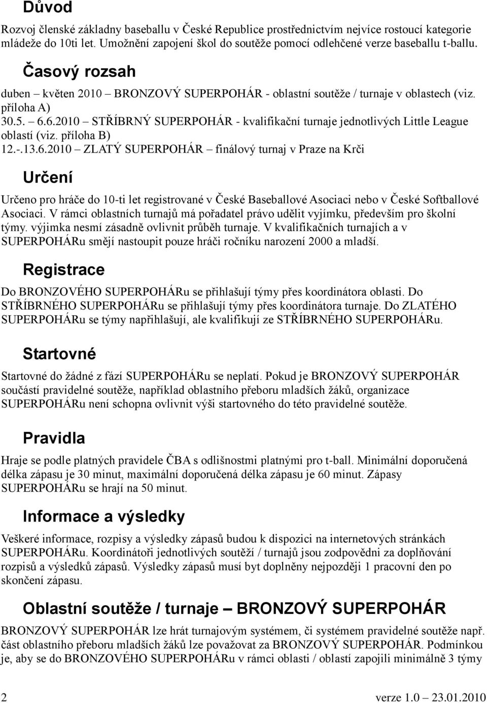 6.2010 STŘÍBRNÝ SUPERPOHÁR - kvalifikační turnaje jednotlivých Little League oblastí (viz. příloha B) 12.-.13.6.2010 ZLATÝ SUPERPOHÁR finálový turnaj v Praze na Krči Určení Určeno pro hráče do 10-ti let registrované v České Baseballové Asociaci nebo v České Softballové Asociaci.