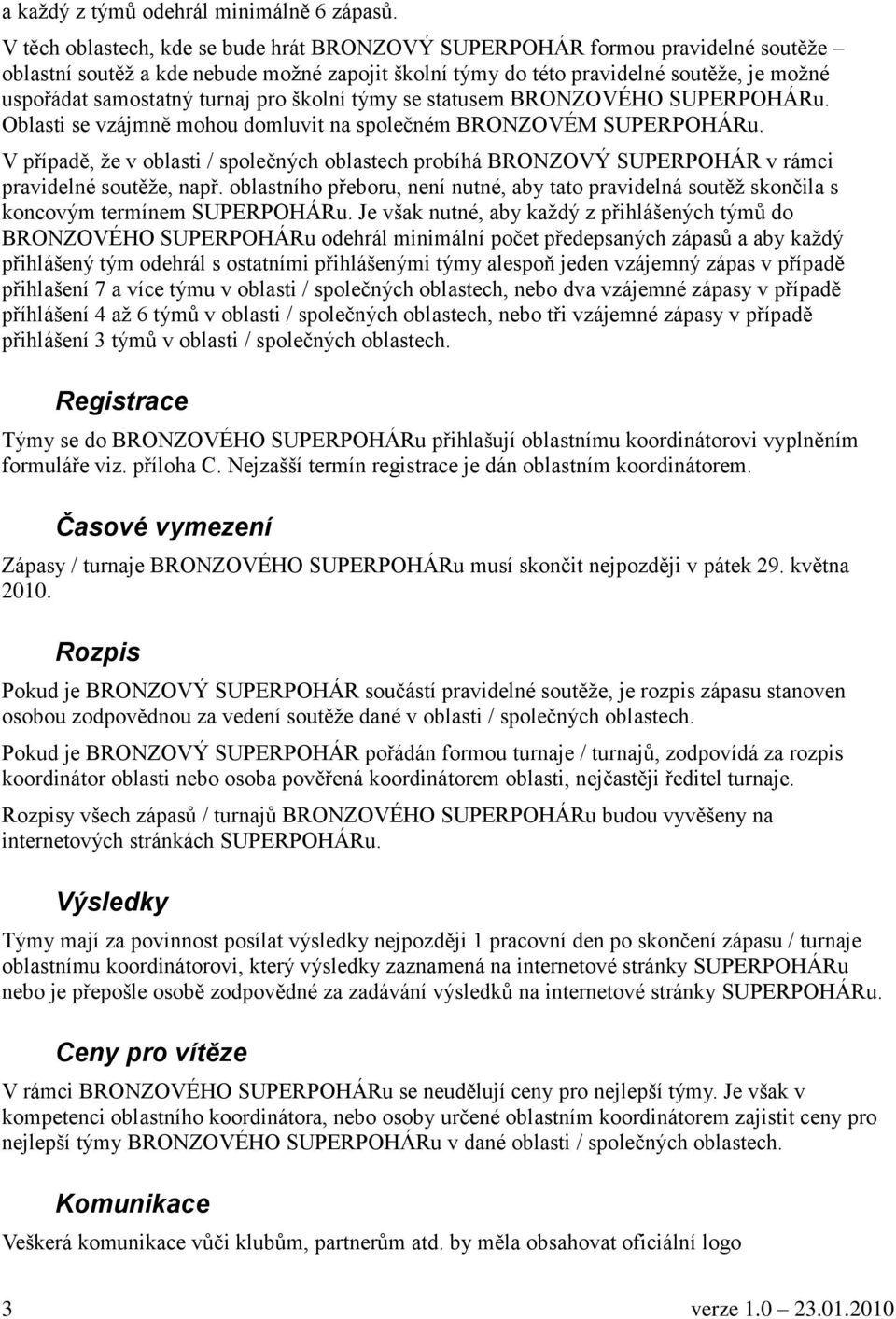 turnaj pro školní týmy se statusem BRONZOVÉHO SUPERPOHÁRu. Oblasti se vzájmně mohou domluvit na společném BRONZOVÉM SUPERPOHÁRu.