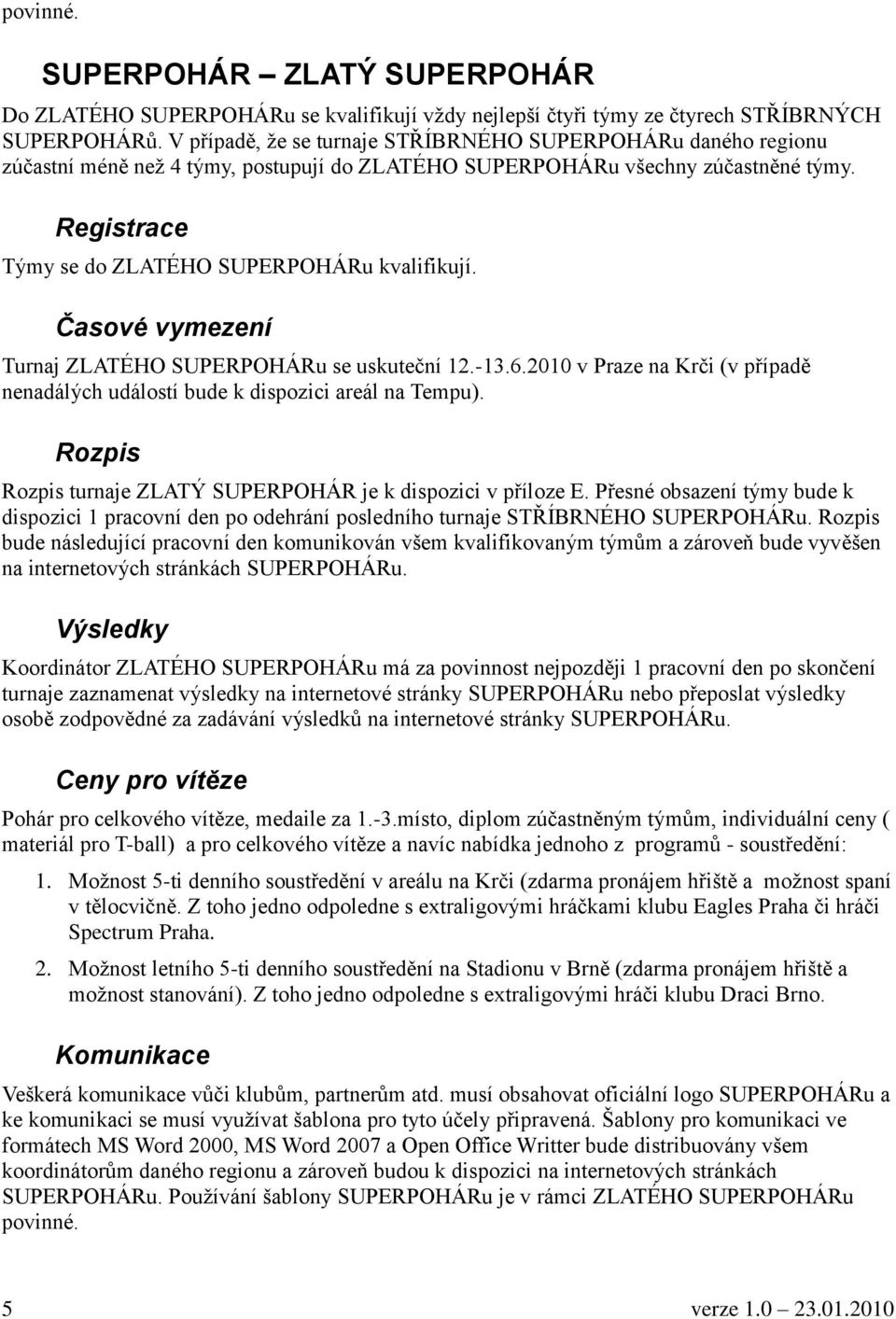 Registrace Týmy se do ZLATÉHO SUPERPOHÁRu kvalifikují. Časové vymezení Turnaj ZLATÉHO SUPERPOHÁRu se uskuteční 12.-13.6.