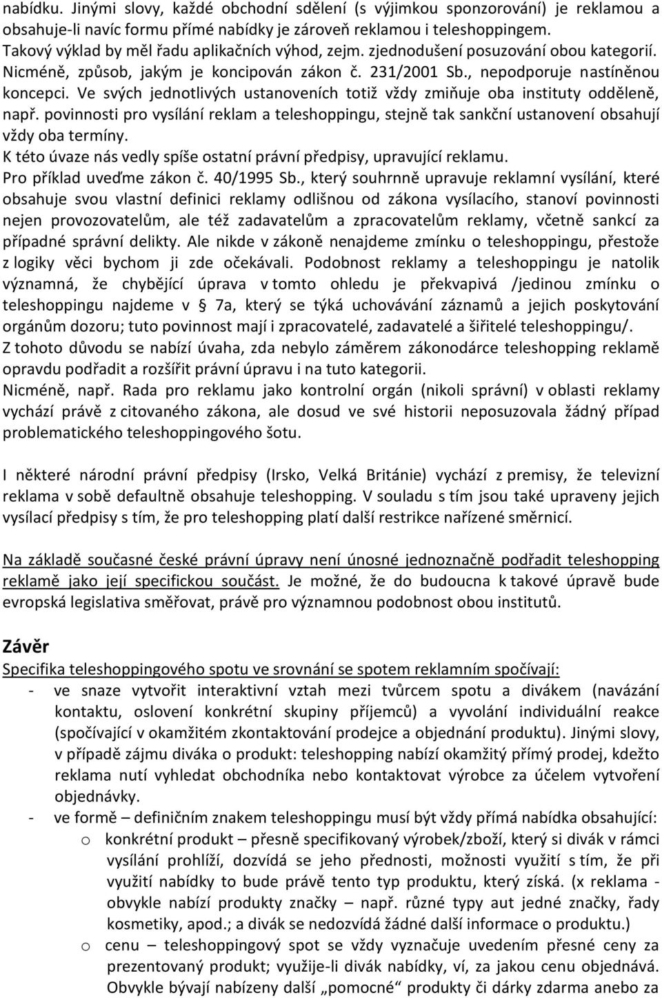 Ve svých jednotlivých ustanoveních totiž vždy zmiňuje oba instituty odděleně, např. povinnosti pro vysílání reklam a teleshoppingu, stejně tak sankční ustanovení obsahují vždy oba termíny.