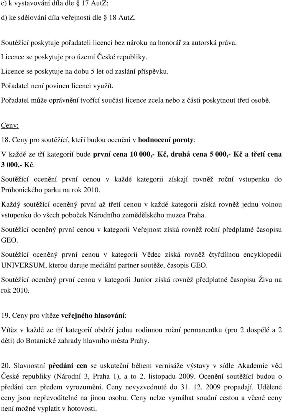 Pořadatel může oprávnění tvořící součást licence zcela nebo z části poskytnout třetí osobě. Ceny: 18.