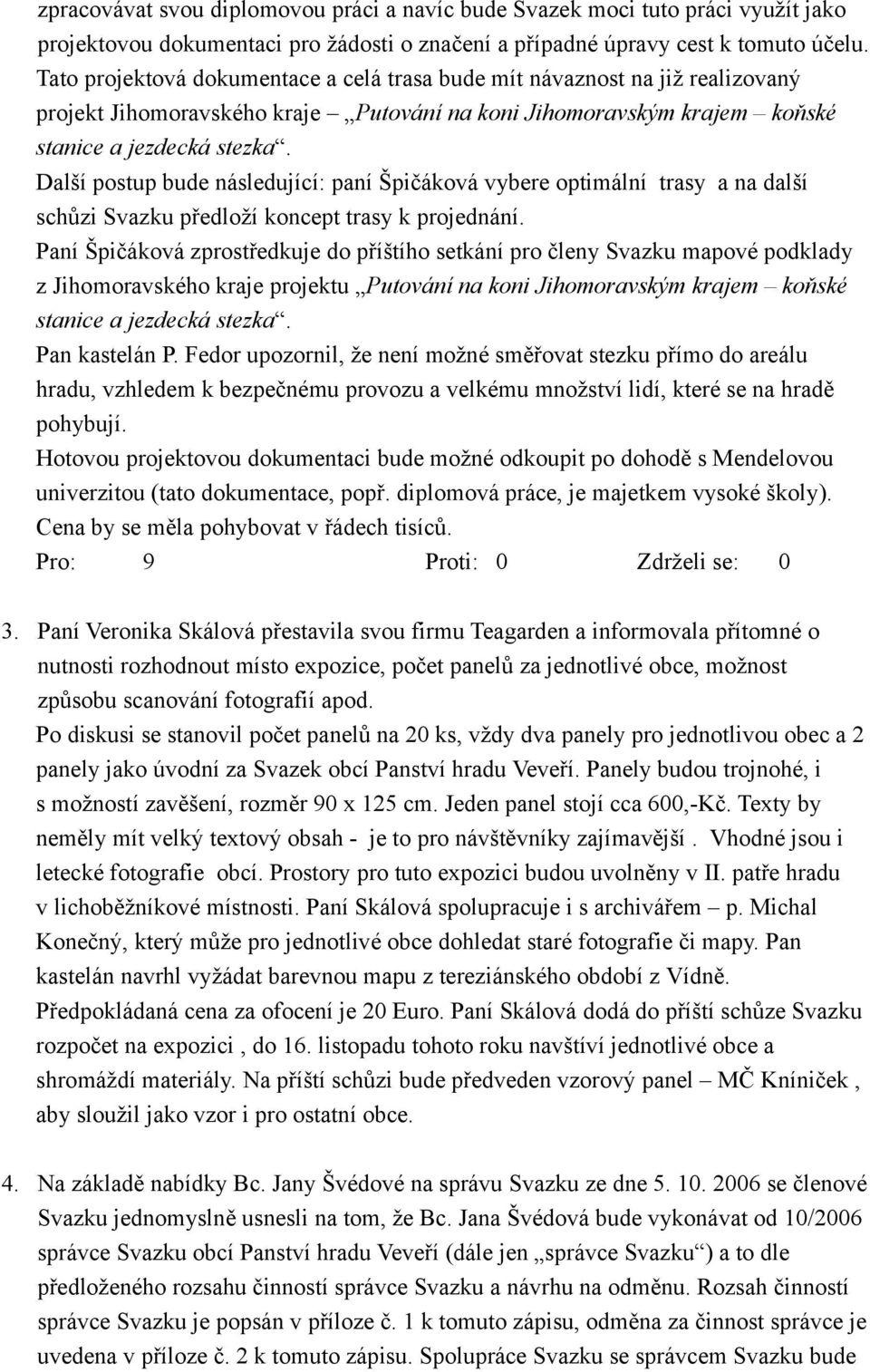 Další postup bude následující: paní Špičáková vybere optimální trasy a na další schůzi Svazku předloží koncept trasy k projednání.