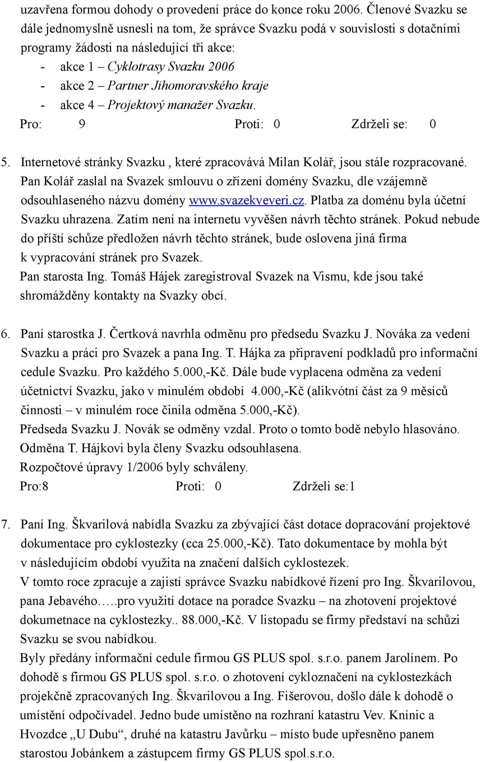 Jihomoravského kraje - akce 4 Projektový manažer Svazku. 5. Internetové stránky Svazku, které zpracovává Milan Kolář, jsou stále rozpracované.