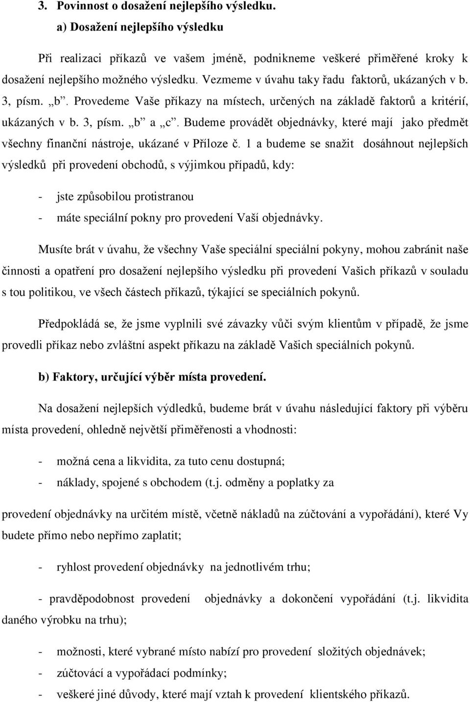 Budeme provádět objednávky, které mají jako předmět všechny finanční nástroje, ukázané v Příloze č.