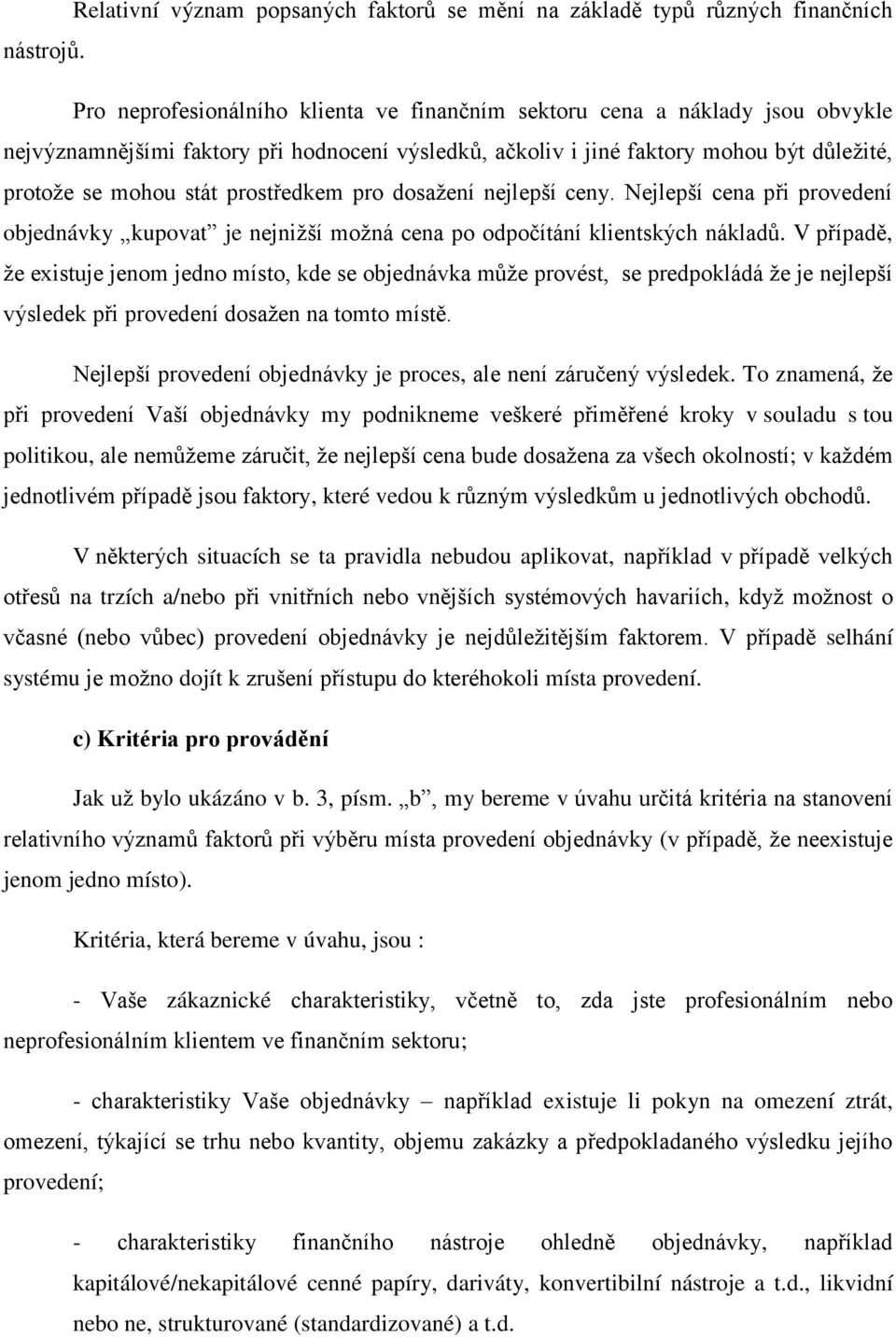 prostředkem pro dosažení nejlepší ceny. Nejlepší cena při provedení objednávky kupovat je nejnižší možná cena po odpočítání klientských nákladů.