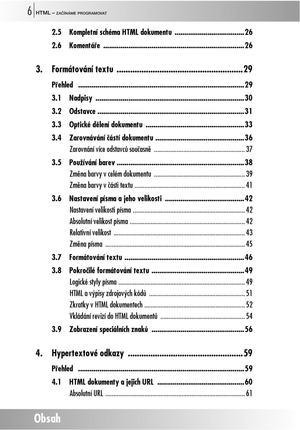 6 Nastavení písma a jeho velikosti...42 Nastavení velikosti písma... 42 Absolutní velikost písma... 42 Relativní velikost... 43 Změna písma... 45 3.7 Formátování textu...46 3.