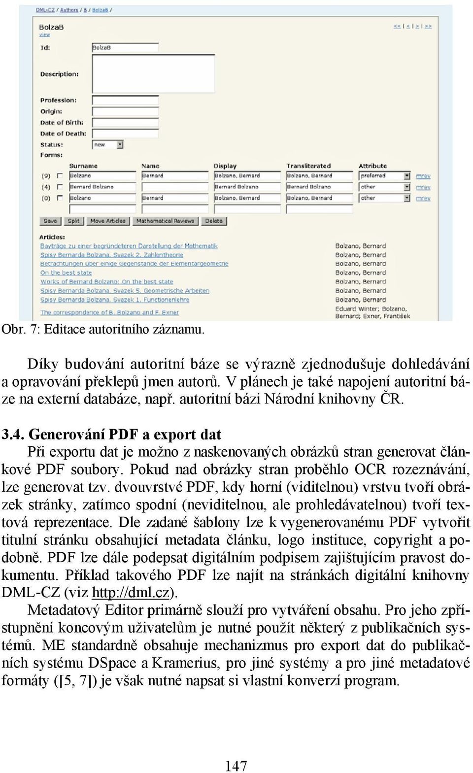 Generování PDF a export dat Při exportu dat je možno z naskenovaných obrázků stran generovat článkové PDF soubory. Pokud nad obrázky stran proběhlo OCR rozeznávání, lze generovat tzv.