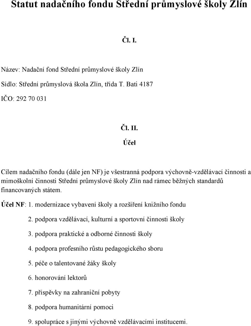 Účel NF: 1. modernizace vybavení školy a rozšíření knižního fondu 2. podpora vzdělávací, kulturní a sportovní činnosti školy 3. podpora praktické a odborné činnosti školy 4.