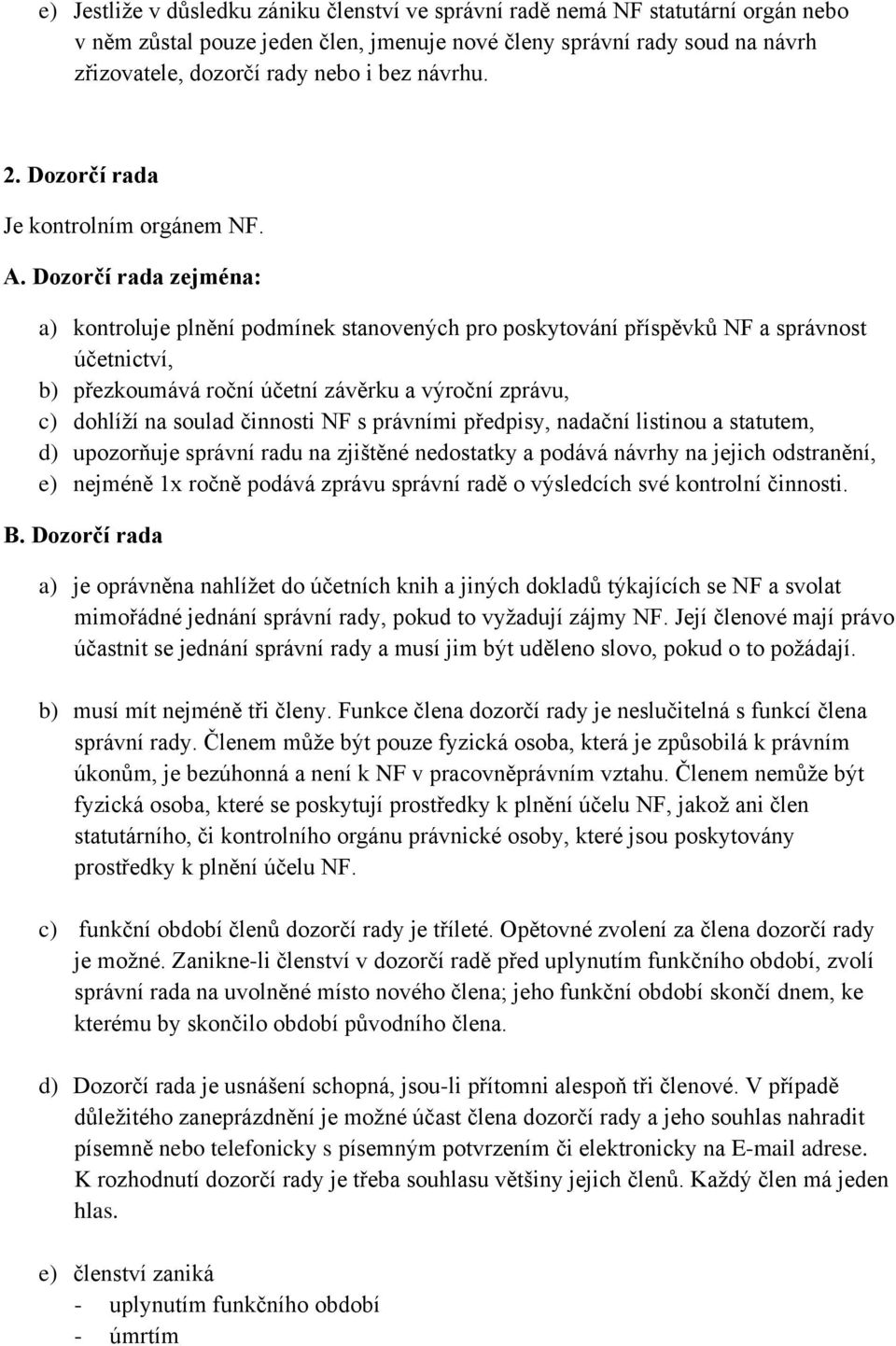 Dozorčí rada zejména: a) kontroluje plnění podmínek stanovených pro poskytování příspěvků NF a správnost účetnictví, b) přezkoumává roční účetní závěrku a výroční zprávu, c) dohlíží na soulad