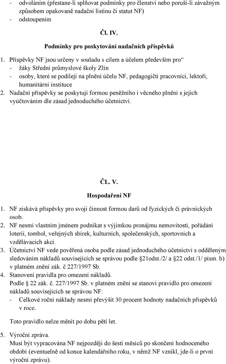 instituce 2. Nadační příspěvky se poskytují formou peněžního i věcného plnění s jejich vyúčtováním dle zásad jednoduchého účetnictví. ČL. V. Hospodaření NF 1.