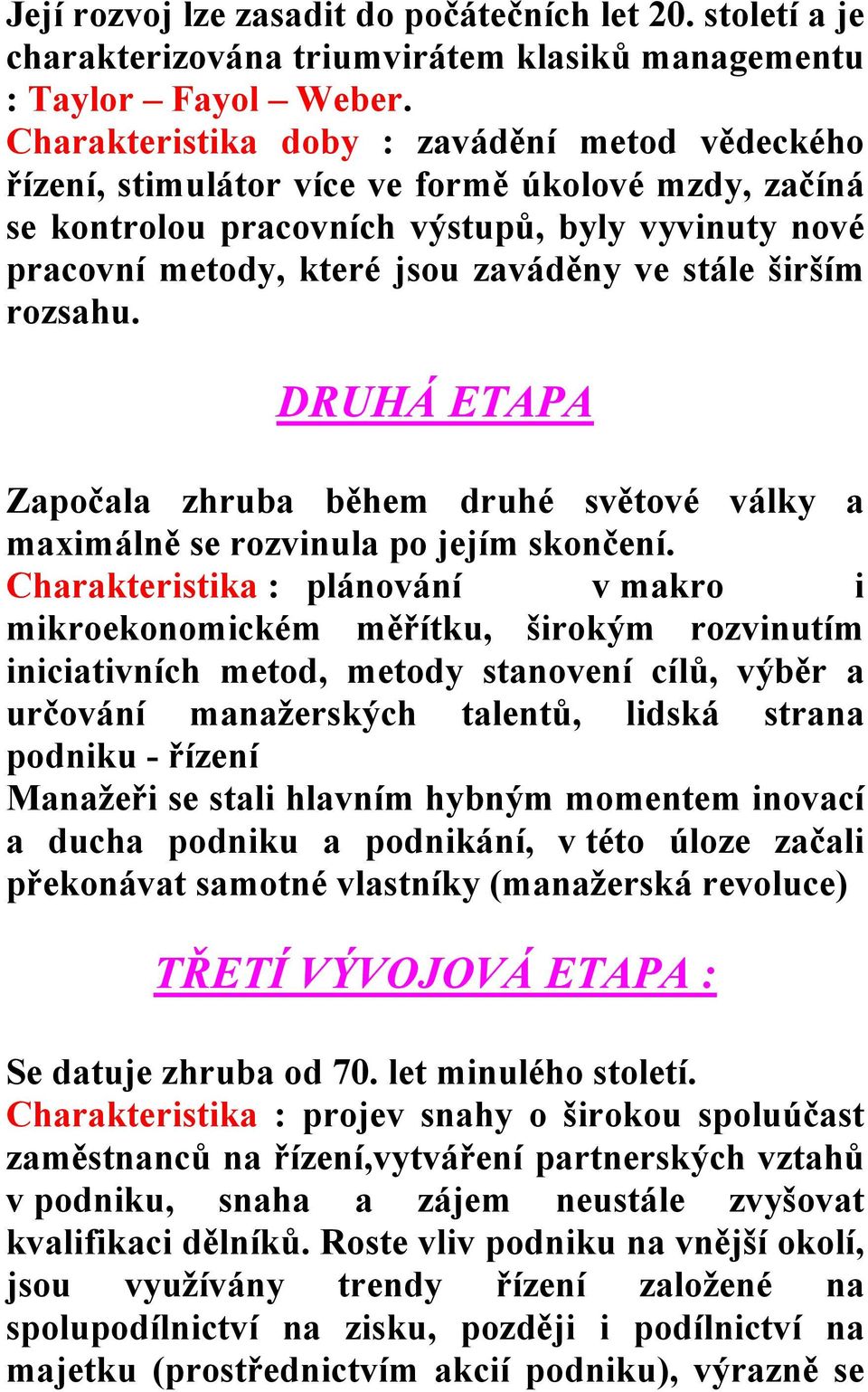 širším rozsahu. DRUHÁ ETAPA Započala zhruba během druhé světové války a maximálně se rozvinula po jejím skončení.