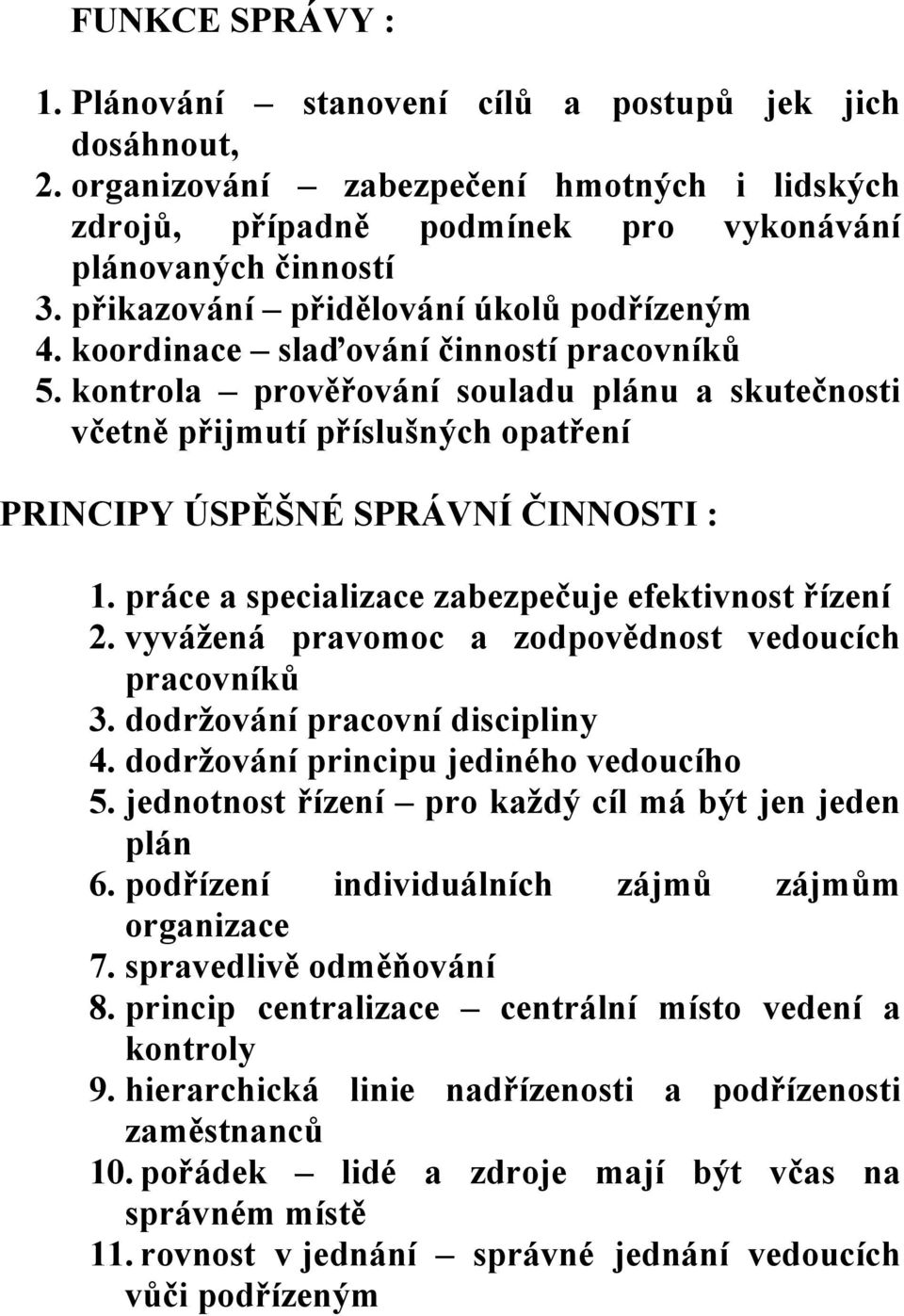 kontrola prověřování souladu plánu a skutečnosti včetně přijmutí příslušných opatření PRINCIPY ÚSPĚŠNÉ SPRÁVNÍ ČINNOSTI : 1. práce a specializace zabezpečuje efektivnost řízení 2.