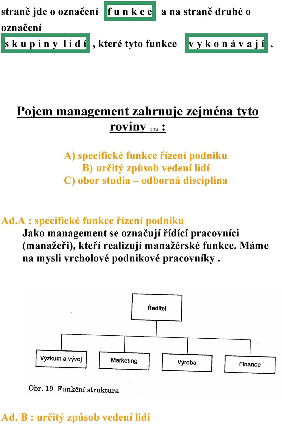 ) : A) specifické funkce řízení podniku B) určitý způsob vedení lidí C) obor studia odborná disciplina Ad.