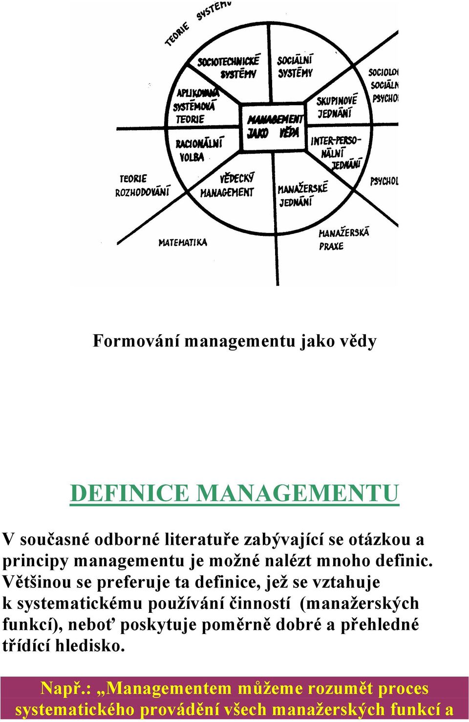 Většinou se preferuje ta definice, jež se vztahuje k systematickému používání činností (manažerských