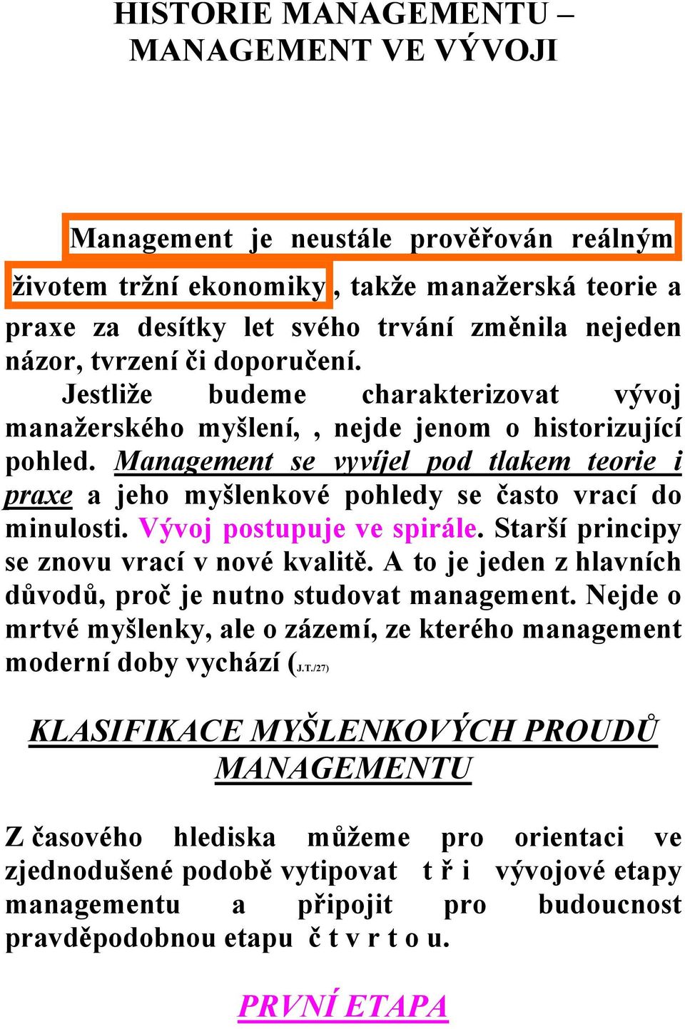 Management se vyvíjel pod tlakem teorie i praxe a jeho myšlenkové pohledy se často vrací do minulosti. Vývoj postupuje ve spirále. Starší principy se znovu vrací v nové kvalitě.