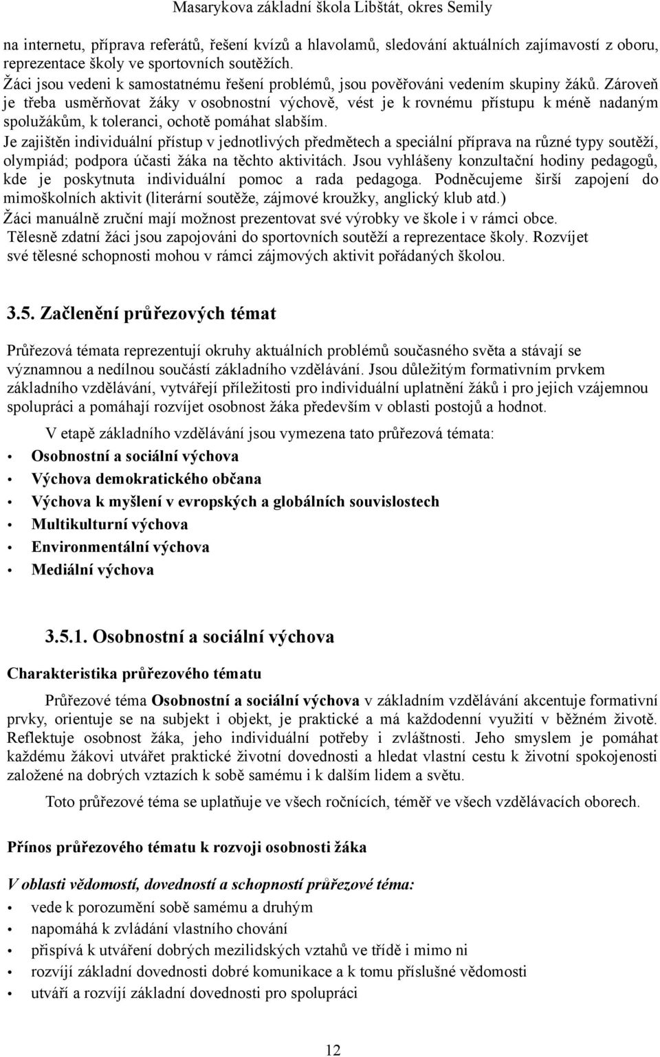 Zároveň je třeba usměrňovat žáky v osobnostní výchově, vést je k rovnému přístupu k méně nadaným spolužákům, k toleranci, ochotě pomáhat slabším.