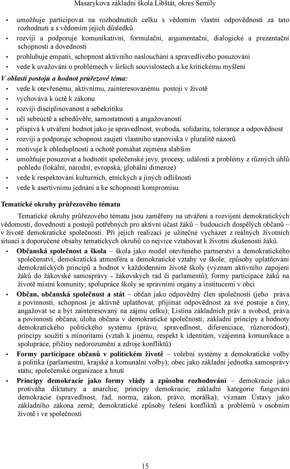 v širších souvislostech a ke kritickému myšlení V oblasti postojů a hodnot průřezové téma: vede k otevřenému, aktivnímu, zainteresovanému postoji v životě vychovává k úctě k zákonu rozvíjí