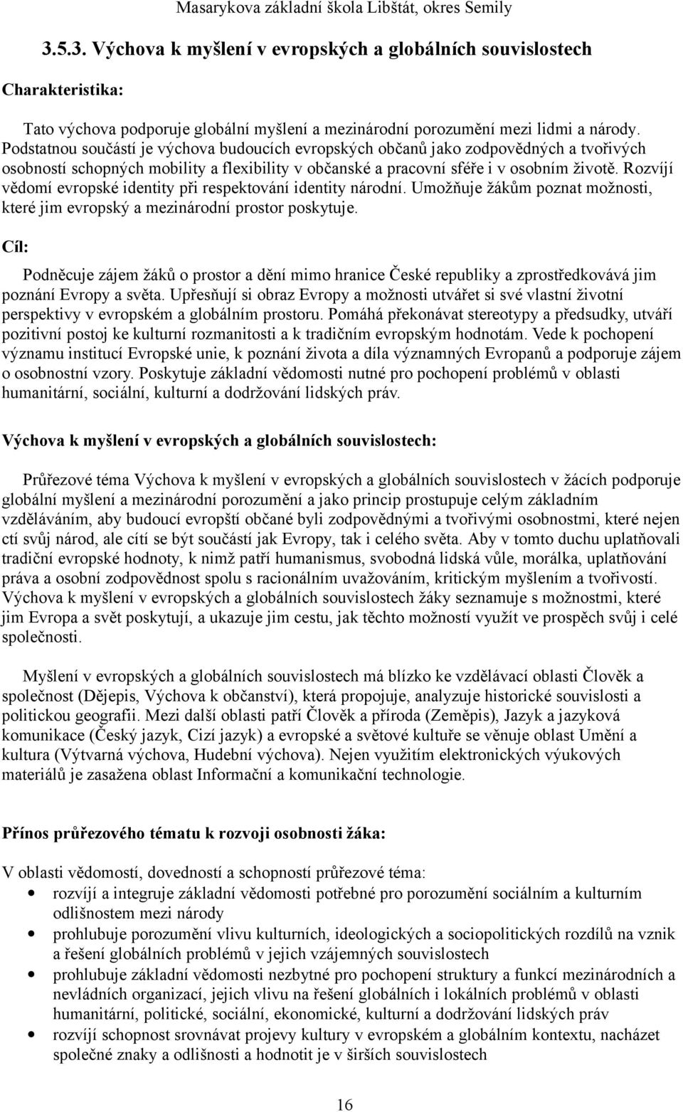 Podstatnou součástí je výchova budoucích evropských občanů jako zodpovědných a tvořivých osobností schopných mobility a flexibility v občanské a pracovní sféře i v osobním životě.