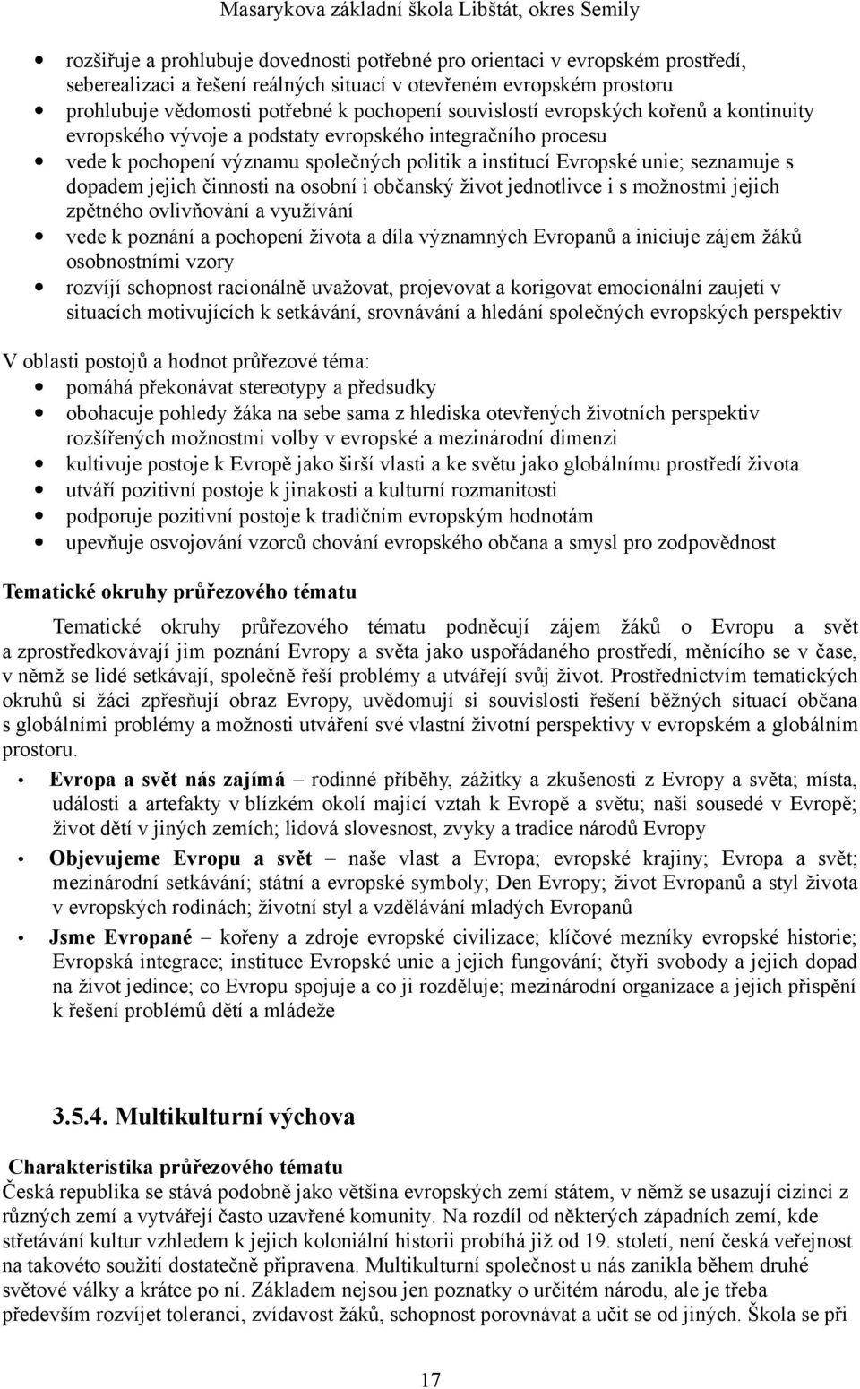 institucí Evropské unie; seznamuje s dopadem jejich činnosti na osobní i občanský život jednotlivce i s možnostmi jejich zpětného ovlivňování a využívání vede k poznání a pochopení života a díla