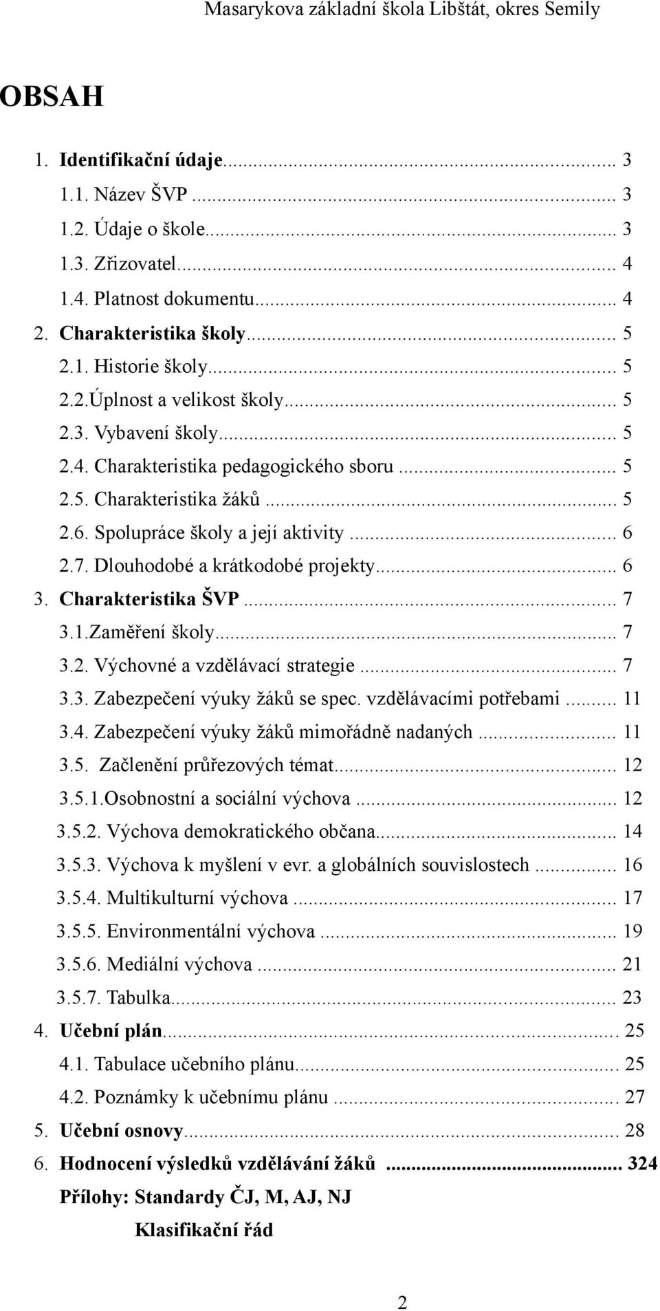 Spolupráce školy a její aktivity... 6 2.7. Dlouhodobé a krátkodobé projekty... 6 3. Charakteristika ŠVP... 7 3.1.Zaměření školy... 7 3.2. Výchovné a vzdělávací strategie... 7 3.3. Zabezpečení výuky žáků se spec.