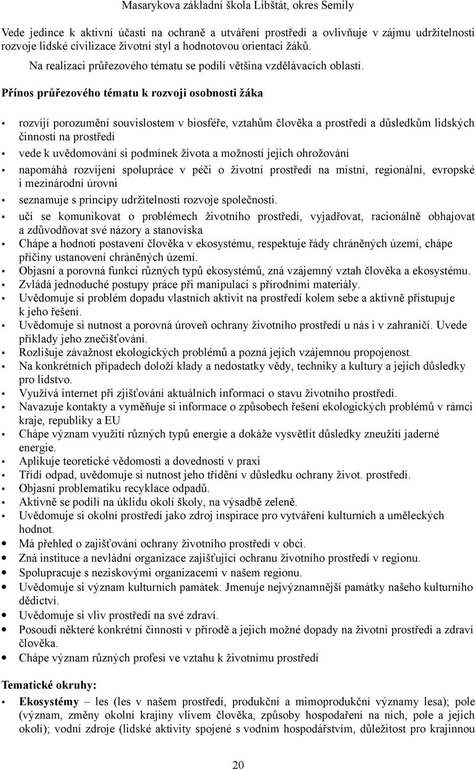 Přínos průřezového tématu k rozvoji osobnosti žáka rozvíjí porozumění souvislostem v biosféře, vztahům člověka a prostředí a důsledkům lidských činností na prostředí vede k uvědomování si podmínek