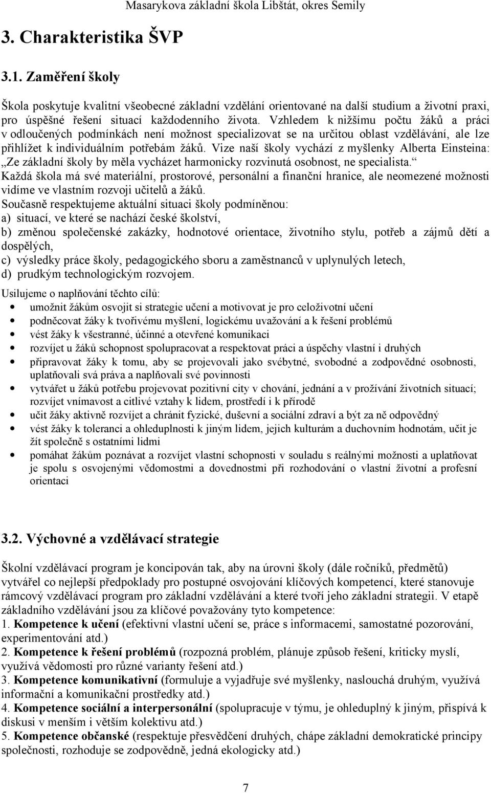 každodenního života. Vzhledem k nižšímu počtu žáků a práci v odloučených podmínkách není možnost specializovat se na určitou oblast vzdělávání, ale lze přihlížet k individuálním potřebám žáků.