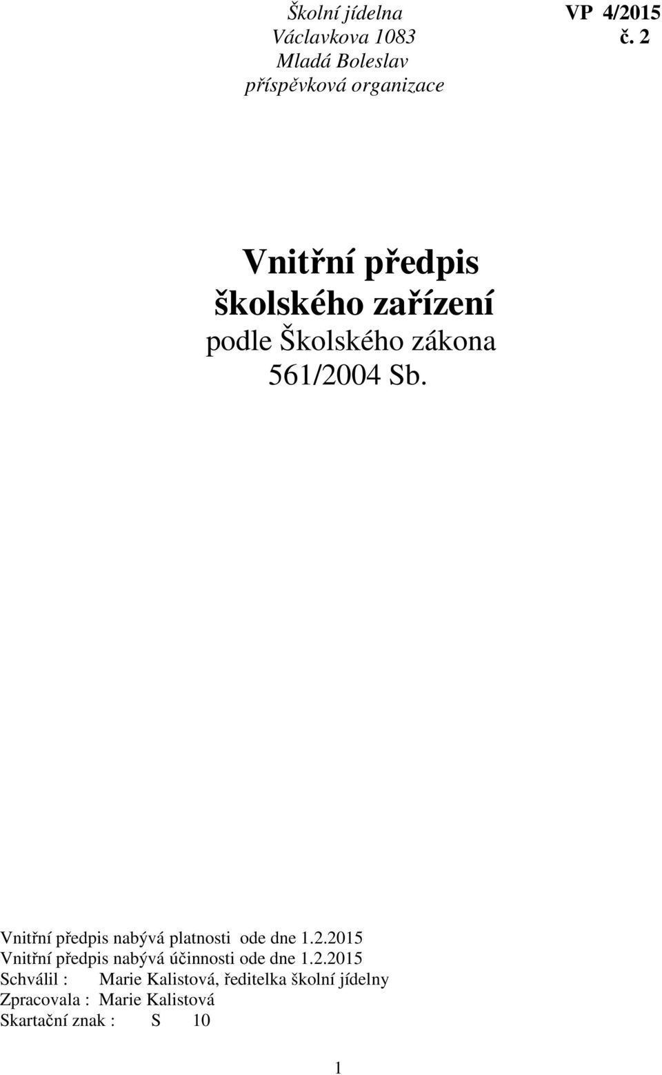 Školského zákona 561/2004 Sb. Vnitřní předpis nabývá platnosti ode dne 1.2.2015 Vnitřní předpis nabývá účinnosti ode dne 1.