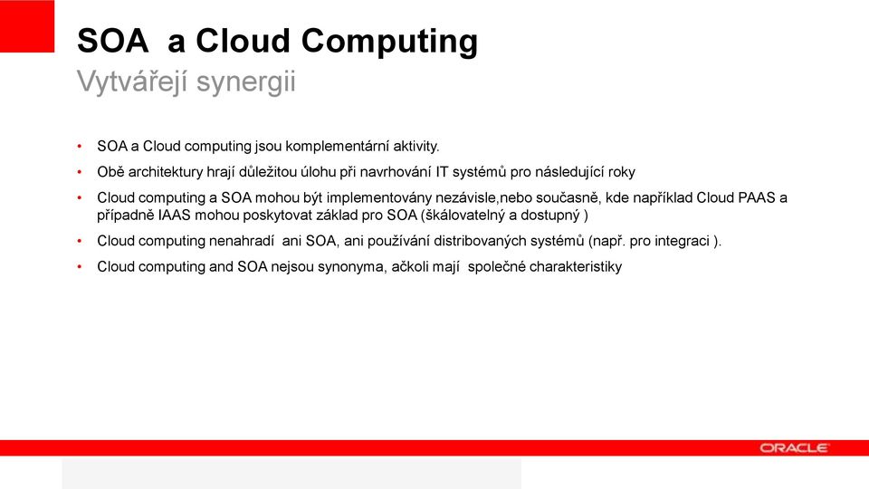 nezávisle,nebo současně, kde například Cloud PAAS a případně IAAS mohou poskytovat základ pro SOA (škálovatelný a dostupný ) Cloud computing