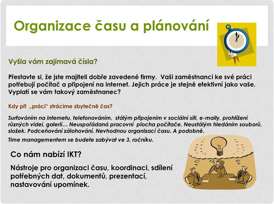 Surfováním na internetu, telefonováním, stálým připojením v sociální síti, e-maily, prohlížení různých videí, galerií Neuspořádaná pracovní plocha počítače.