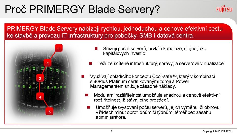 1 Snižují počet serverů, prvků i kabeláže, stejně jako kapitálových investic 2 Těží ze sdílené infrastruktury, správy, a serverové virtualizace 3 4 5 Využívají chladícího