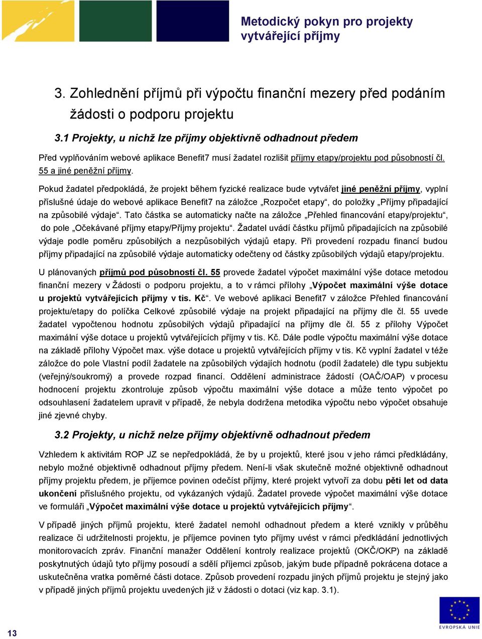 Pokud žadatel předpokládá, že projekt během fyzické realizace bude vytvářet jiné peněžní příjmy, vyplní příslušné údaje do webové aplikace Benefit7 na záložce Rozpočet etapy, do položky Příjmy