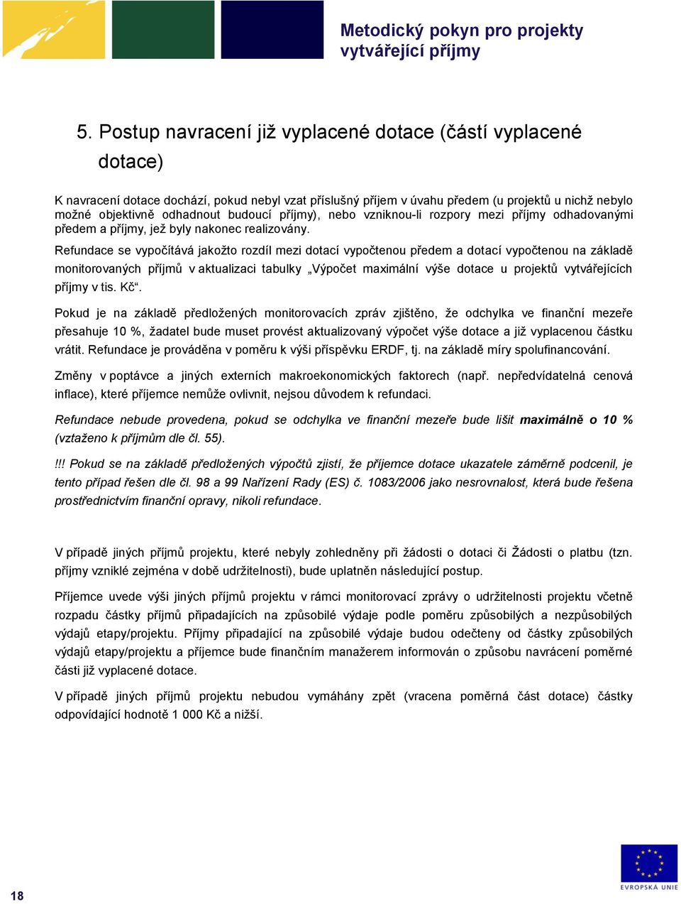 Refundace se vypočítává jakožto rozdíl mezi dotací vypočtenou předem a dotací vypočtenou na základě monitorovaných příjmů v aktualizaci tabulky Výpočet maximální výše dotace u projektů vytvářejících