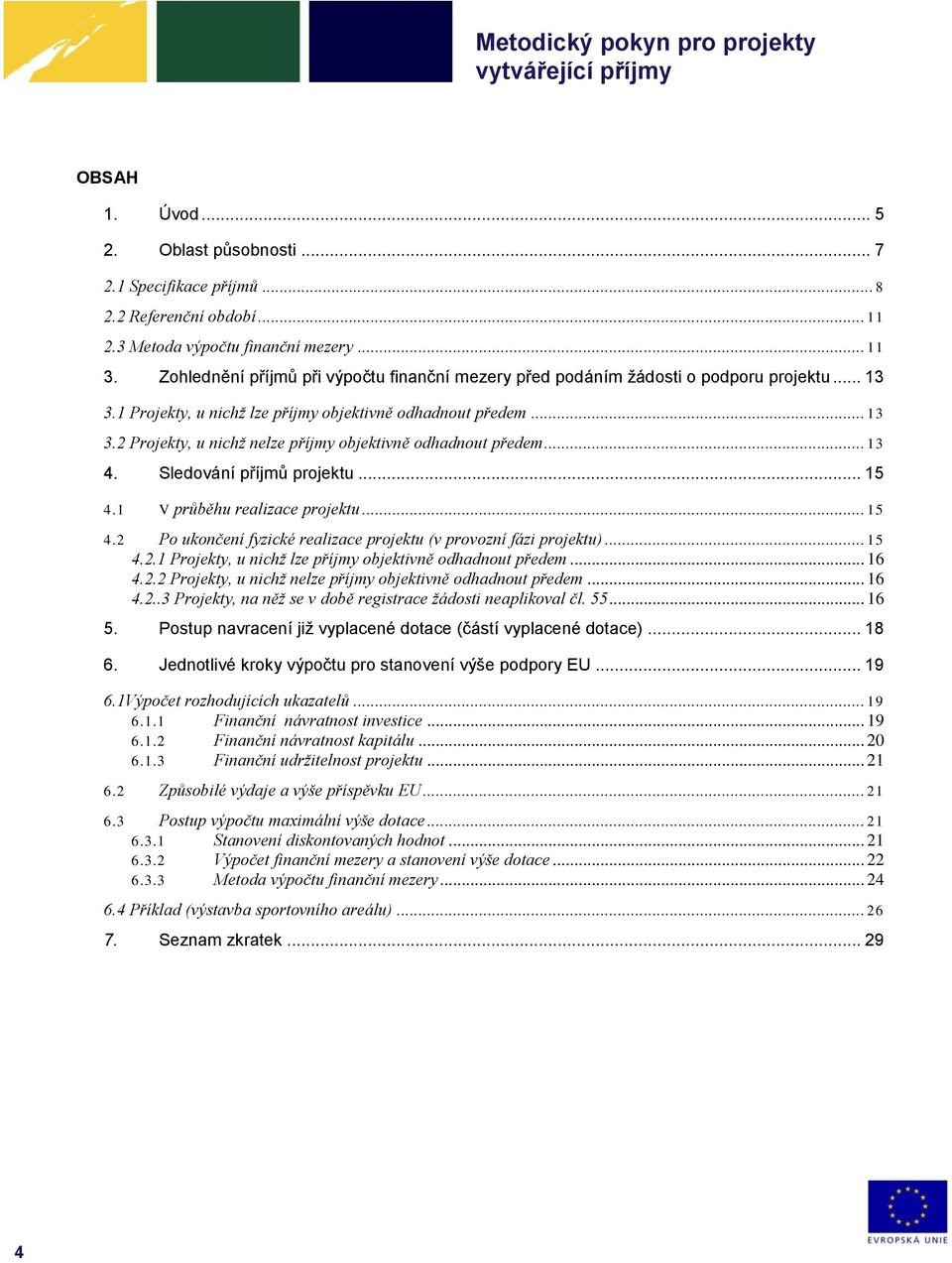 .. 13 4. Sledování příjmů projektu... 15 4.1 V průběhu realizace projektu... 15 4.2 Po ukončení fyzické realizace projektu (v provozní fázi projektu)... 15 4.2.1 Projekty, u nichž lze příjmy objektivně odhadnout předem.