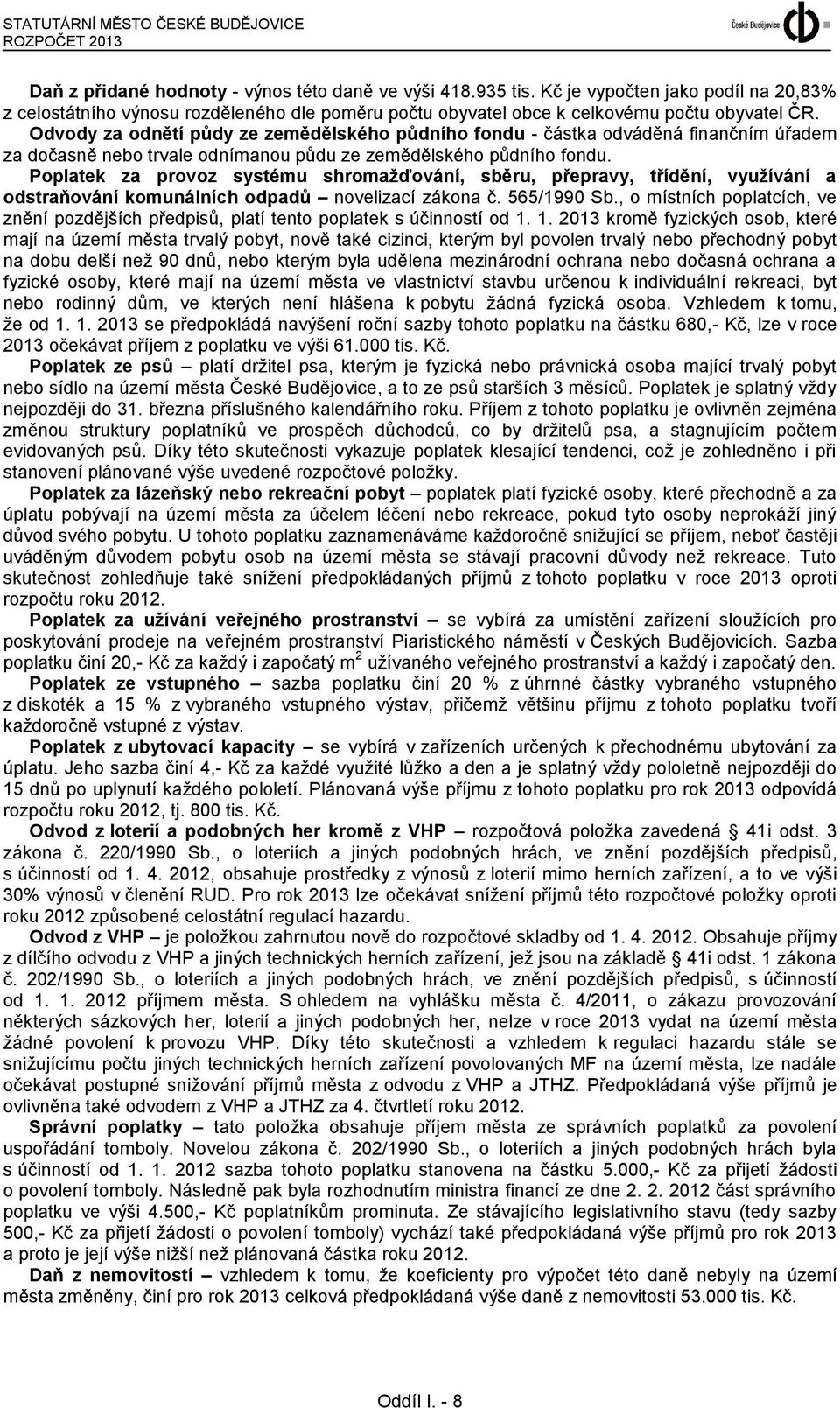 Odvody za odnětí půdy ze zemědělského půdního fondu - částka odváděná finančním úřadem za dočasně nebo trvale odnímanou půdu ze zemědělského půdního fondu.